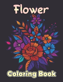 FLOWER COLORING BOOK: Awesome and Relaxation, Fun, Easy, Flower Coloring Book for women, Adult and Teen