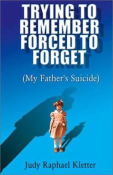 Hardcover Trying to Remember, Forced to Forget (My Father's Suicide) Book