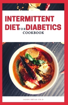 Paperback Intermittent Diet for Diabetics Cookbook: Quick And Easy Guide For Diabetics, Maintaining Healthy Liestyle including Meal Plans Book