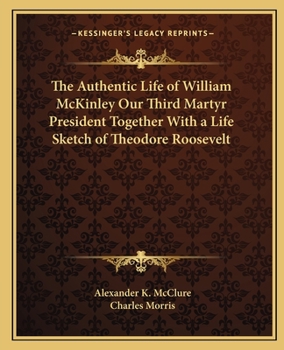 Paperback The Authentic Life of William McKinley Our Third Martyr President Together With a Life Sketch of Theodore Roosevelt Book