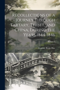 Paperback Recollections of a Journey Through Tartary, Thibet, and China, During the Years 1844-1846; Volume I Book