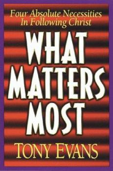 Hardcover What Matters Most: Four Absolute Necessities in Following Christ Book