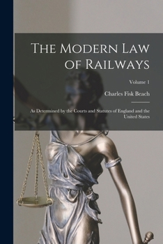 Paperback The Modern Law of Railways: As Determined by the Courts and Statutes of England and the United States; Volume 1 Book