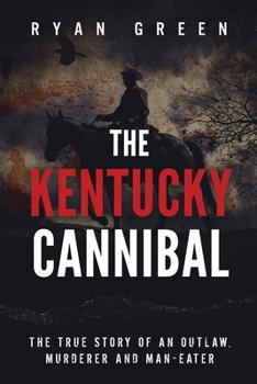 The Kentucky Cannibal: The True Story of an Outlaw, Murderer and Man-Eater B089266X7V Book Cover