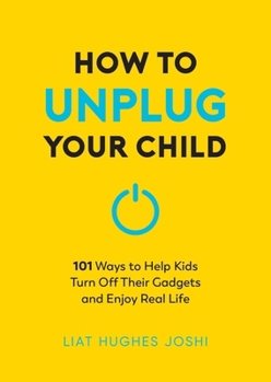 Paperback How to Unplug Your Child NEW EDITION: 101 Ways to Help Kids Turn Off Their Gadgets and Enjoy Real Life Book