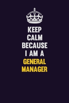 Paperback Keep Calm Because I Am A General Manager: Motivational and inspirational career blank lined gift notebook with matte finish Book