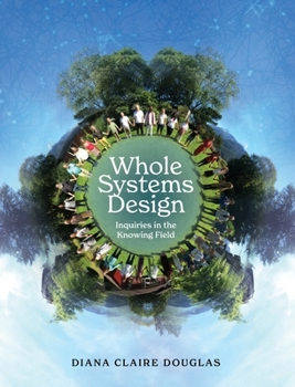 Hardcover Whole Systems Design: Inquiries in the Knowing Field Book