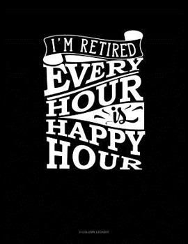 Paperback I'm Retired Every Hour Is Happy Hour: 3 Column Ledger Book