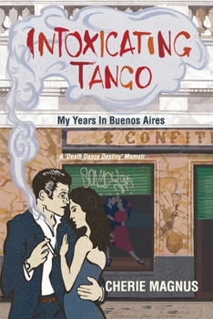 Intoxicating Tango: My Years in Buenos Aires - Book #3 of the Death Dance Destiny Memoir Trilogy