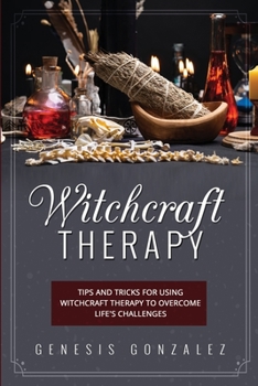 Paperback Witchcraft Therapy: Tips and Tricks for Using Witchcraft Therapy to Overcome Life's Challenges Book