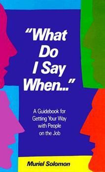 Hardcover What Do I Say When--: A Guidebook for Getting Your Way with People on the Job Book