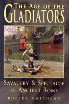 Hardcover Age of the Gladiators: Savagery & Spectacle in Ancient Rome Book