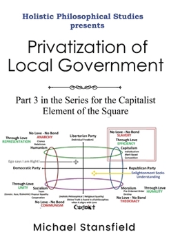 Paperback Holistic Philosophical Studies presents Privatization of Local Government: Part 3 in the Series for the Capitalist Element of the Square Book
