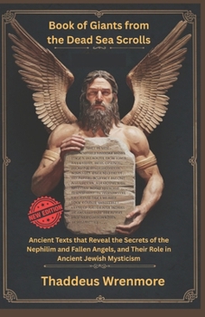 Book of Giants from the Dead Sea Scrolls: Ancient Texts that Reveal the Secrets of the Nephilim and Fallen Angels, and Their Role in Ancient Jewish Mysticism