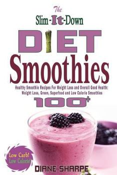 Paperback The Slim-It-Down Diet Smoothies: Over 100 Healthy Smoothie Recipes For Weight Loss and Overall Good Health - Weight Loss, Green, Superfood and Low Cal Book