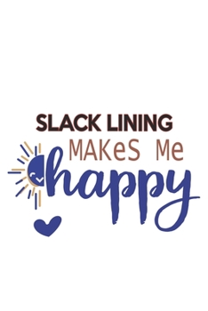 Slack Lining Makes Me Happy  Slack Lining Lovers Slack Lining OBSESSION Notebook A beautiful: Lined Notebook / Journal Gift, , 120 Pages, 6 x 9 inches ... , Slack Lining Lover, Personalized Journal,