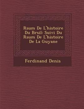 R�sum� de l'Histoire Du Br�sil: Suivi Du R�sum� de l'Histoire de la Guyane