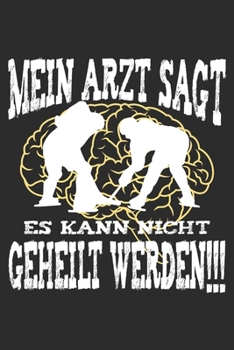 mein Arzt sagt es kann nicht geheilt werden: 6x9 Zoll (ca. DIN A5) 110 Seiten Liniert I Notizbuch I Tagebuch I Notizen I Planer I Geschenk Idee für ... I Hockey I Goalie I Ice I (German Edition)