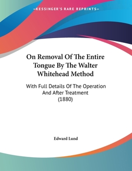 Paperback On Removal Of The Entire Tongue By The Walter Whitehead Method: With Full Details Of The Operation And After Treatment (1880) Book