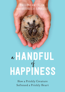 Hardcover A Handful of Happiness: How a Prickly Creature Softened a Prickly Heart Book