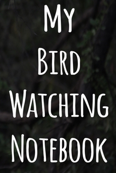 My Bird Watching Notebook: The perfect gift for the tbird spotter in your life - 119 page custom journal!