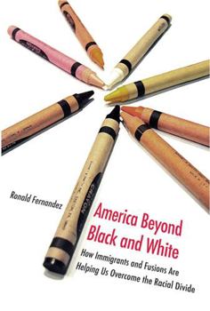 Paperback America Beyond Black and White: How Immigrants and Fusions Are Helping Us Overcome the Racial Divide Book