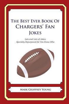The Best Ever Book of Chargers' Fan Jokes: Lots and Lots of Jokes Specially Repurposed for You-Know-Who