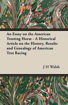 Paperback An Essay on the American Trotting Horse - A Historical Article on the History, Results and Genealogy of American Trot Racing Book