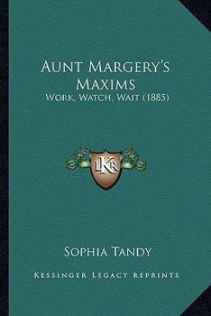 Paperback Aunt Margery's Maxims: Work, Watch, Wait (1885) Book