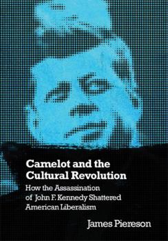 Hardcover Camelot and the Cultural Revolution: How the Assassination of John F. Kennedy Shattered American Liberalism Book