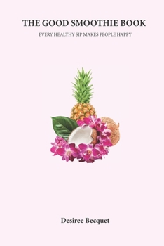 Good Smoothie Book: Every Healthy Sip Makes People Happy