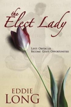 Hardcover The Elect Lady: Life's Obstacles Become Godly Opportunities Book