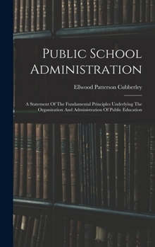 Hardcover Public School Administration; A Statement Of The Fundamental Principles Underlying The Organization And Administration Of Public Education Book