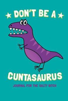Paperback Don't Be A Cuntasaurus - Journal For The Salty Bitch/ Notebook / 100 Blank Lined Pages Book To Write In Book