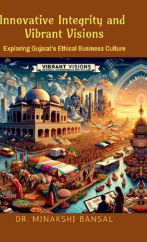 Hardcover Innovative Integrity & Vibrant Visions: Exploring Gujarat's Ethical Business Culture: Exploring Gujarat's Ethical Business Culture IN Book