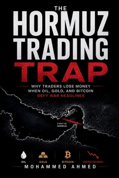 The Hormuz Trading Trap: Why Traders Lose Money When Oil, Gold, and Bitcoin Defy War Headlines (Global Crisis Investing Series)