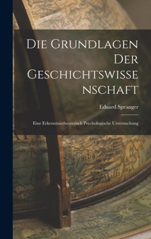 Hardcover Die Grundlagen der Geschichtswissenschaft: Eine Erkenntnistheoretisch Psychologische Untersuchung Book