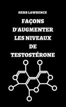 Paperback Façons d'Augmenter Les Niveaux de Testostérone: Guide Complet Concernant La Testostérone [French] Book