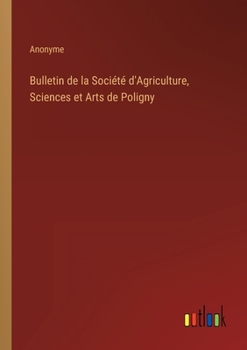 Paperback Bulletin de la Société d'Agriculture, Sciences et Arts de Poligny [French] Book