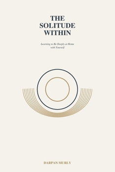 The Solitude Within: Learning to Be Deeply at Home with Yourself (The Inner Clarity Series)