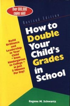 Paperback How to Double Your Child's Grades in School: Build Brilliance and Leadership in Your Child--From Kindergarten to College--In Just 5 Minutes Per Day Book