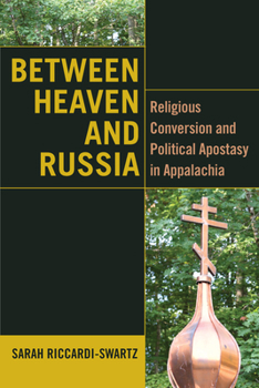 Paperback Between Heaven and Russia: Religious Conversion and Political Apostasy in Appalachia Book
