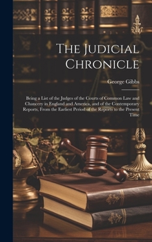 Hardcover The Judicial Chronicle: Being a List of the Judges of the Courts of Common Law and Chancery in England and America, and of the Contemporary Re Book