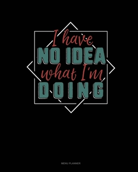 Paperback I Have No Idea What I'm Doing: Menu Planner Book