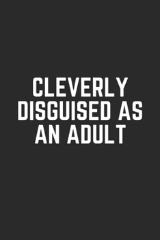 CLEVERLY DISGUISED AS AN ADULT: Lined Journal Notebook With Quote Cover, 6x9, Soft Cover, Matte Finish, Journal To Write In, 120 Page