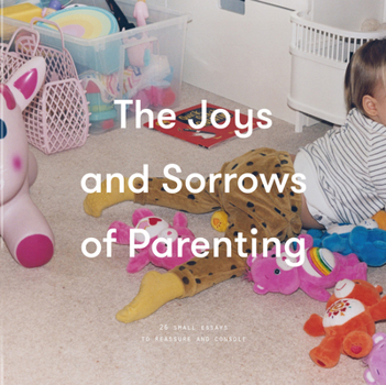 Board book The Joys and Sorrows of Parenting: 26 Essays to Reassure and Console Book