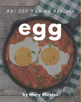 Paperback Ah! 300 Yummy Egg Recipes: The Best Yummy Egg Cookbook on Earth Book