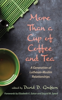 Hardcover More Than a Cup of Coffee and Tea: A Generation of Lutheran-Muslim Relationships Book