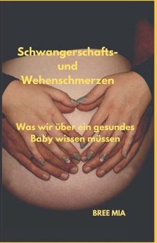 Schwangerschafts- und Wehenschmerzen: Was wir über ein gesundes Baby wissen müssen