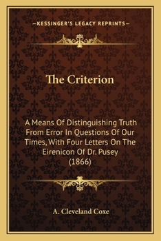 Paperback The Criterion: A Means Of Distinguishing Truth From Error In Questions Of Our Times, With Four Letters On The Eirenicon Of Dr. Pusey Book